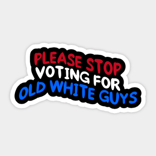 Stop Voting For Old White Guys Sticker
